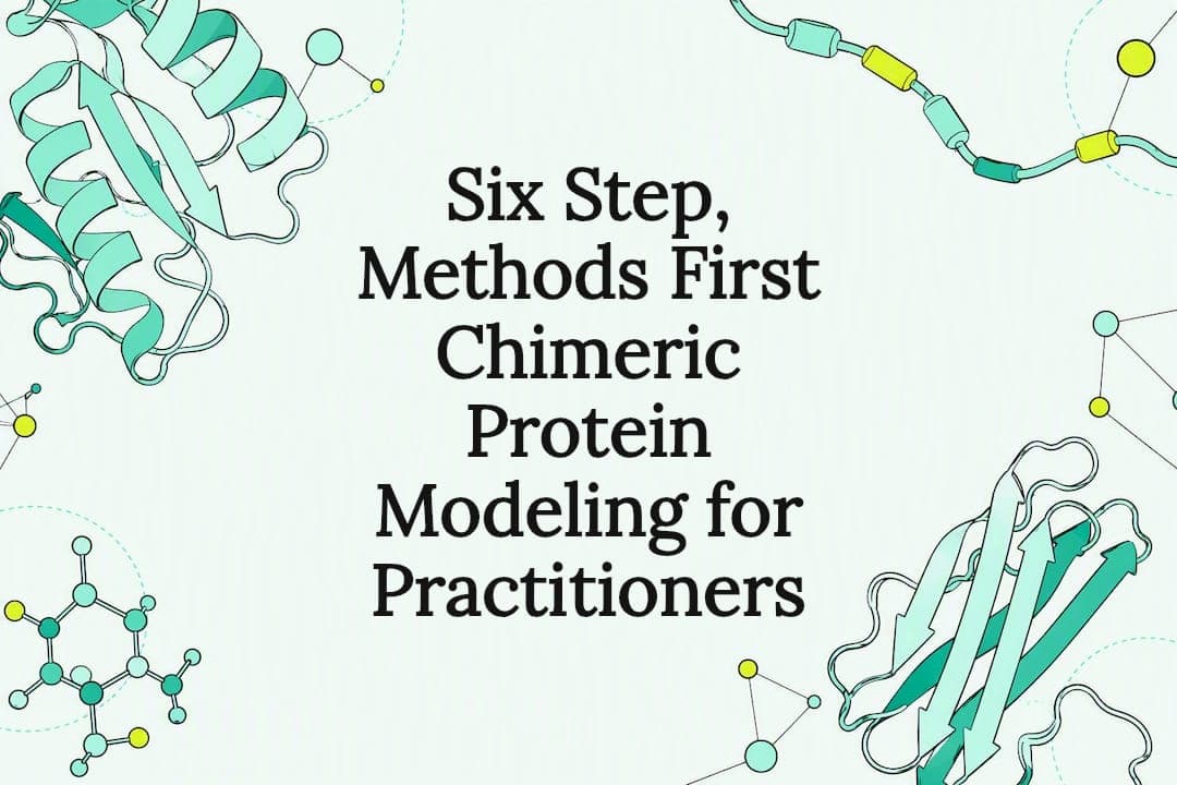 Six Step, Methods First Chimeric Protein Modeling for Practitioners